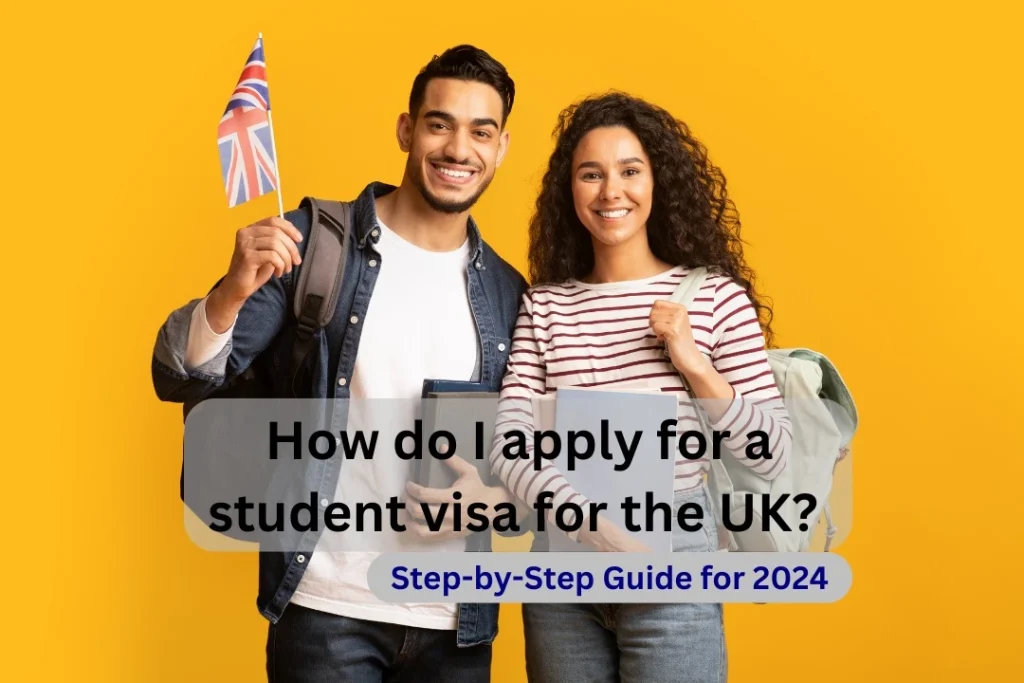 Applying for a UK Student Visa: A Step-by-Step Guide in 2024