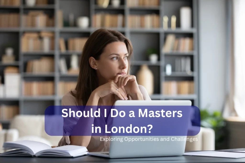 Should I Do a Masters in London? Exploring Opportunities and Challenges